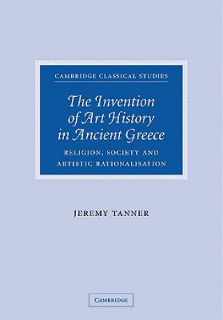 Könyv Invention of Art History in Ancient Greece Jeremy Tanner