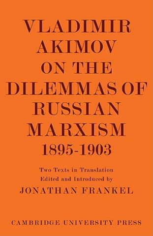Carte Vladimir Akimov on the Dilemmas of Russian Marxism 1895-1903 Jonathan Frankel