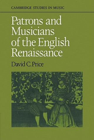 Könyv Patrons and Musicians of the English Renaissance David C. Price