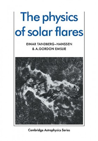 Carte Physics of Solar Flares Einar Tandberg-HanssenA. Gordon Emslie