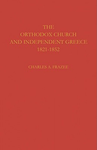 Kniha Orthodox Church and Independent Greece 1821-1852 Charles A. Frazee