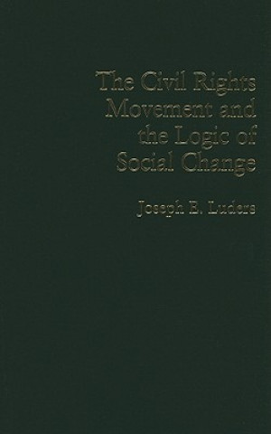 Kniha Civil Rights Movement and the Logic of Social Change Joseph E. Luders