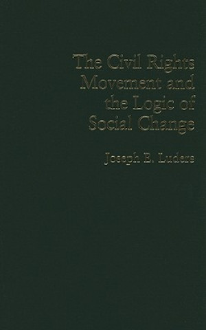 Książka Civil Rights Movement and the Logic of Social Change Joseph E. Luders