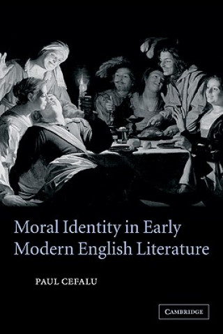 Kniha Moral Identity in Early Modern English Literature Paul Cefalu