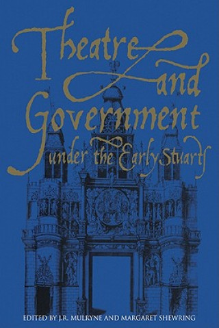 Kniha Theatre and Government under the Early Stuarts J. R. MulryneMargaret Shewring