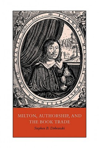 Kniha Milton, Authorship, and the Book Trade Stephen B. Dobranski