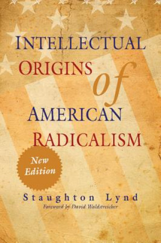 Kniha Intellectual Origins of American Radicalism Staughton LyndDavid Waldstreicher