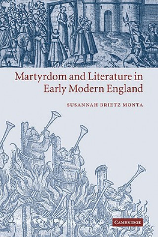 Kniha Martyrdom and Literature in Early Modern England Susannah Brietz Monta
