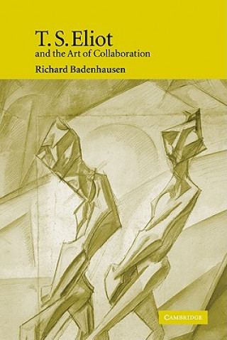 Kniha T. S. Eliot and the Art of Collaboration Richard Badenhausen