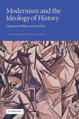 Kniha Modernism and the Ideology of History Louise Blakeney Williams