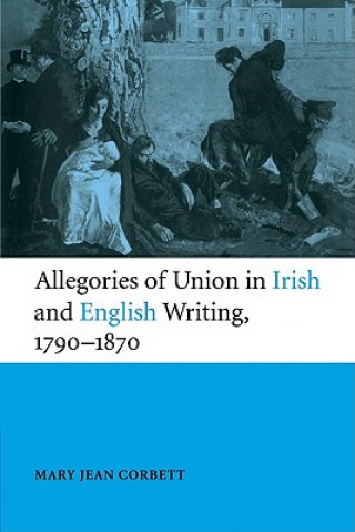 Książka Allegories of Union in Irish and English Writing, 1790-1870 Mary Jean Corbett