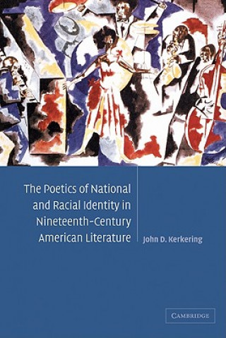 Książka Poetics of National and Racial Identity in Nineteenth-Century American Literature John D. Kerkering