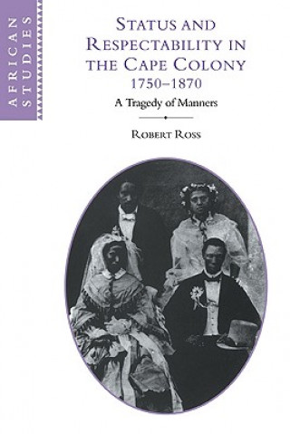 Könyv Status and Respectability in the Cape Colony, 1750-1870 Robert Ross