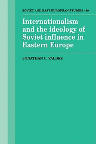 Könyv Internationalism and the Ideology of Soviet Influence in Eastern Europe Jonathan C. Valdez