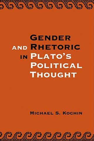 Kniha Gender and Rhetoric in Plato's Political Thought Michael S. Kochin