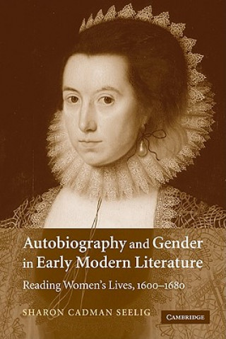 Könyv Autobiography and Gender in Early Modern Literature Sharon Cadman Seelig