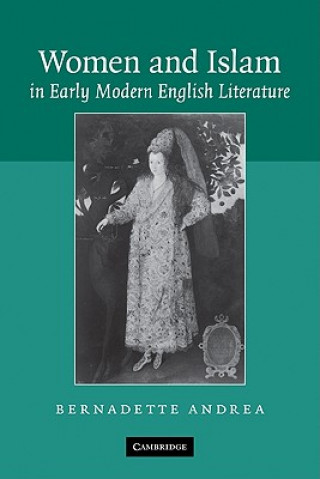 Książka Women and Islam in Early Modern English Literature Bernadette Andrea