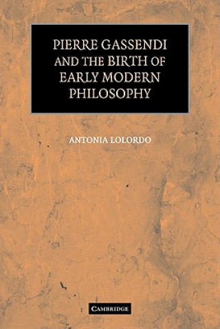Könyv Pierre Gassendi and the Birth of Early Modern Philosophy Antonia LoLordo