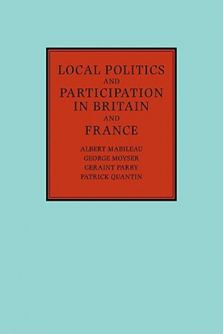 Könyv Local Politics and Participation in Britain and France Albert MabileauGeorge MoyserGeraint ParryPatrick Quantin