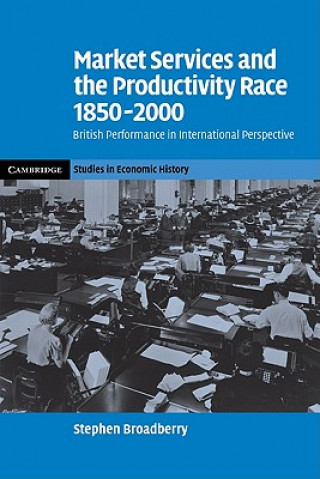 Könyv Market Services and the Productivity Race, 1850-2000 Stephen Broadberry