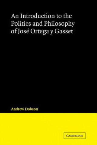 Livre Introduction to the Politics and Philosophy of Jose Ortega y Gasset Andrew Dobson