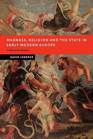 Könyv Madness, Religion and the State in Early Modern Europe David Lederer