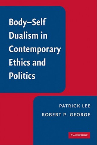 Książka Body-Self Dualism in Contemporary Ethics and Politics Patrick LeeRobert P. George