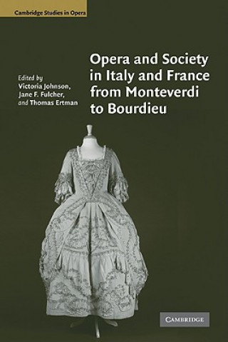 Kniha Opera and Society in Italy and France from Monteverdi to Bourdieu Victoria JohnsonJane F. FulcherThomas Ertman