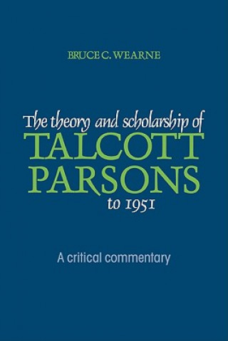 Книга Theory and Scholarship of Talcott Parsons to 1951 Bruce C. Wearne