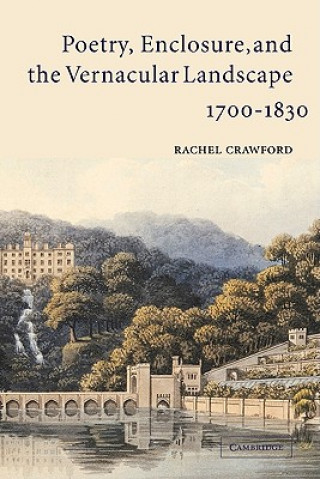 Kniha Poetry, Enclosure, and the Vernacular Landscape, 1700-1830 Rachel Crawford