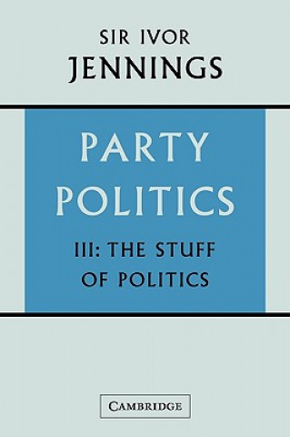 Carte Party Politics: Volume 3, The Stuff of Politics Ivor Jennings
