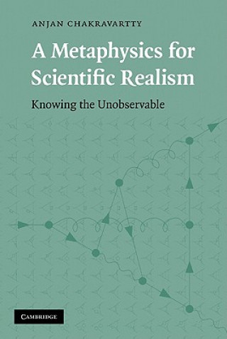 Kniha Metaphysics for Scientific Realism Anjan Chakravartty