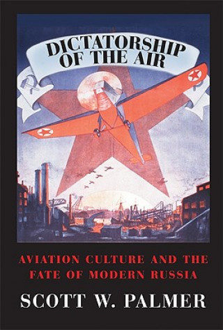 Carte Dictatorship of the Air Scott W. Palmer