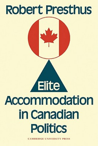 Książka Elite Accommodation in Canadian Politics Robert Presthus