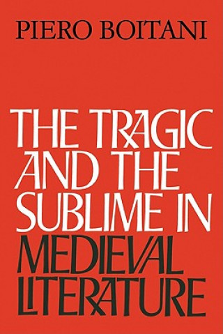 Knjiga Tragic and the Sublime in Medieval Literature Piero Boitani