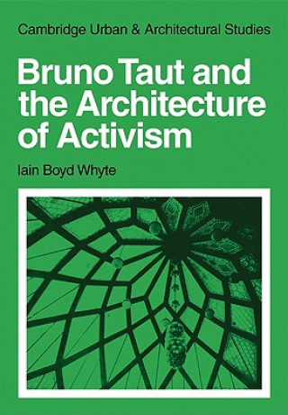 Könyv Bruno Taut and the Architecture of Activism Iain Boyd Whyte