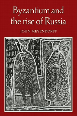 Könyv Byzantium and the Rise of Russia John Meyendorff