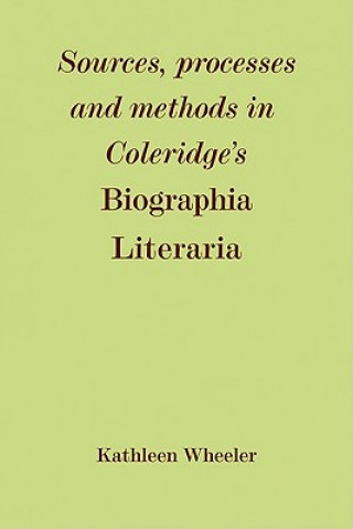 Kniha Sources, Processes and Methods in Coleridge's 'Biographia Literaria' Kathleen M. Wheeler