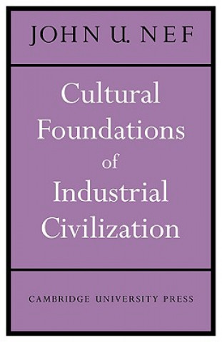 Könyv Cultural Foundations of Industrial Civilization John U. Nef