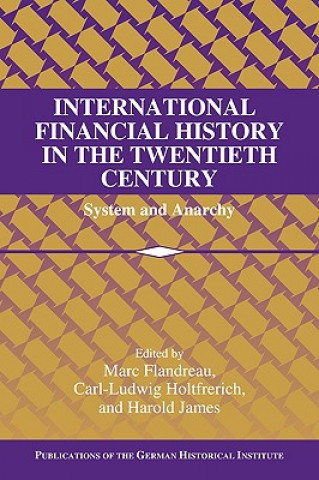 Książka International Financial History in the Twentieth Century Marc FlandreauCarl-Ludwig HoltfrerichHarold James