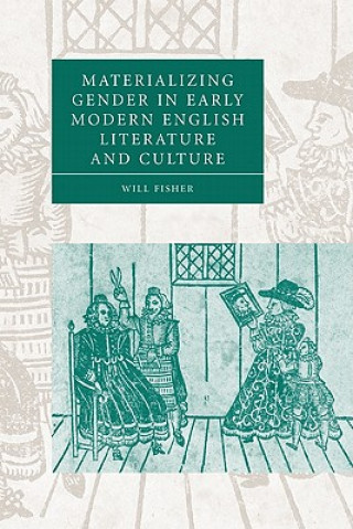Kniha Materializing Gender in Early Modern English Literature and Culture Will Fisher