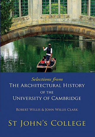 Kniha Selections from The Architectural History of the University of Cambridge Robert WillisJohn Willis Clark