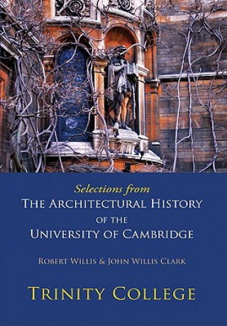 Carte Selections from The Architectural History of the University of Cambridge Robert WillisJohn Willis Clark