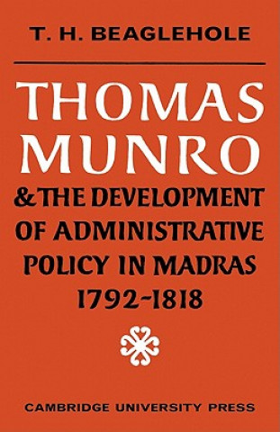 Carte Thomas Munro and the Development of Administrative Policy in Madras 1792-1818 T. H. Beaglehole