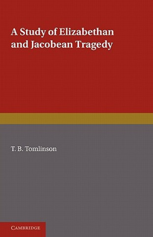 Könyv Study of Elizabethan and Jacobean Tragedy T. B. Tomlinson