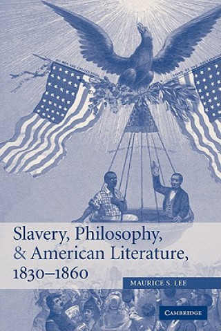 Kniha Slavery, Philosophy, and American Literature, 1830-1860 Maurice S. Lee