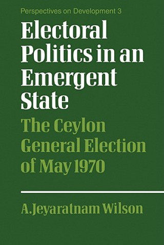 Book Electoral Politics in an Emergent State A. Jeyaratnam Wilson