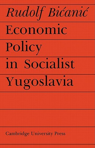 Könyv Economic Policy in Socialist Yugoslavia Rudolf Bicanic