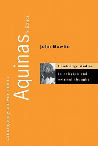 Kniha Contingency and Fortune in Aquinas's Ethics John Bowlin