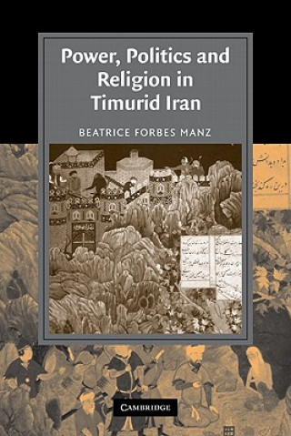 Livre Power, Politics and Religion in Timurid Iran Beatrice Forbes Manz